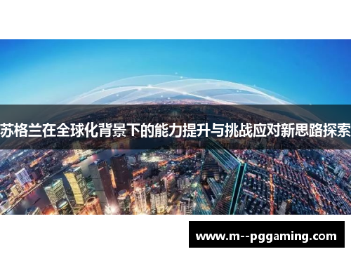 苏格兰在全球化背景下的能力提升与挑战应对新思路探索 苏格兰在全球化背景下的能力提升与挑战应对新思路探索