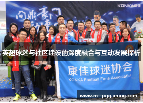 英超球迷与社区建设的深度融合与互动发展探析 英超球迷与社区建设的深度融合与互动发展探析
