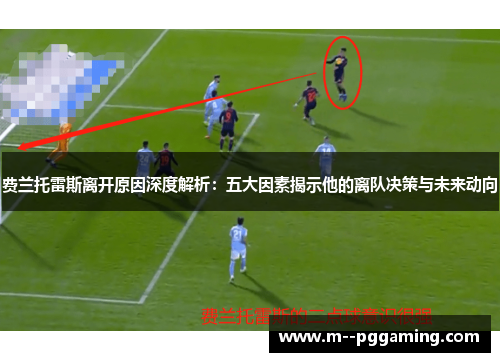 费兰托雷斯离开原因深度解析:五大因素揭示他的离队决策与未来动向 费兰托雷斯离开原因深度解析:五大因素揭示他的离队决策与未来动向