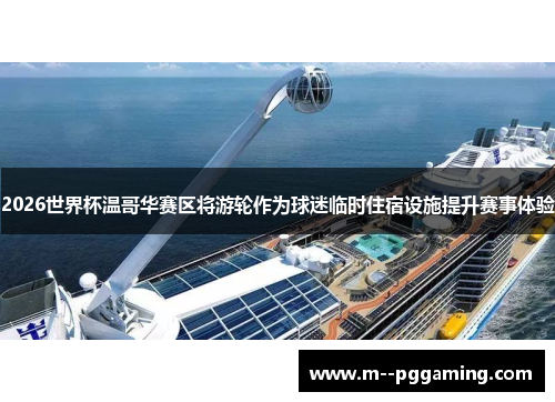 2026世界杯温哥华赛区将游轮作为球迷临时住宿设施提升赛事体验