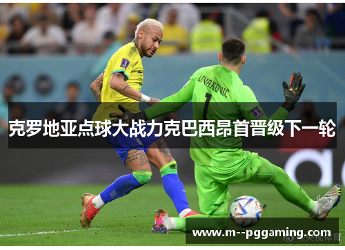 克罗地亚点球大战力克巴西昂首晋级下一轮 克罗地亚点球大战力克巴西昂首晋级下一轮