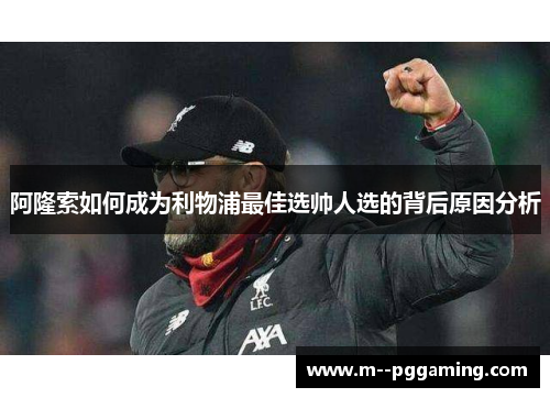 阿隆索如何成为利物浦最佳选帅人选的背后原因分析